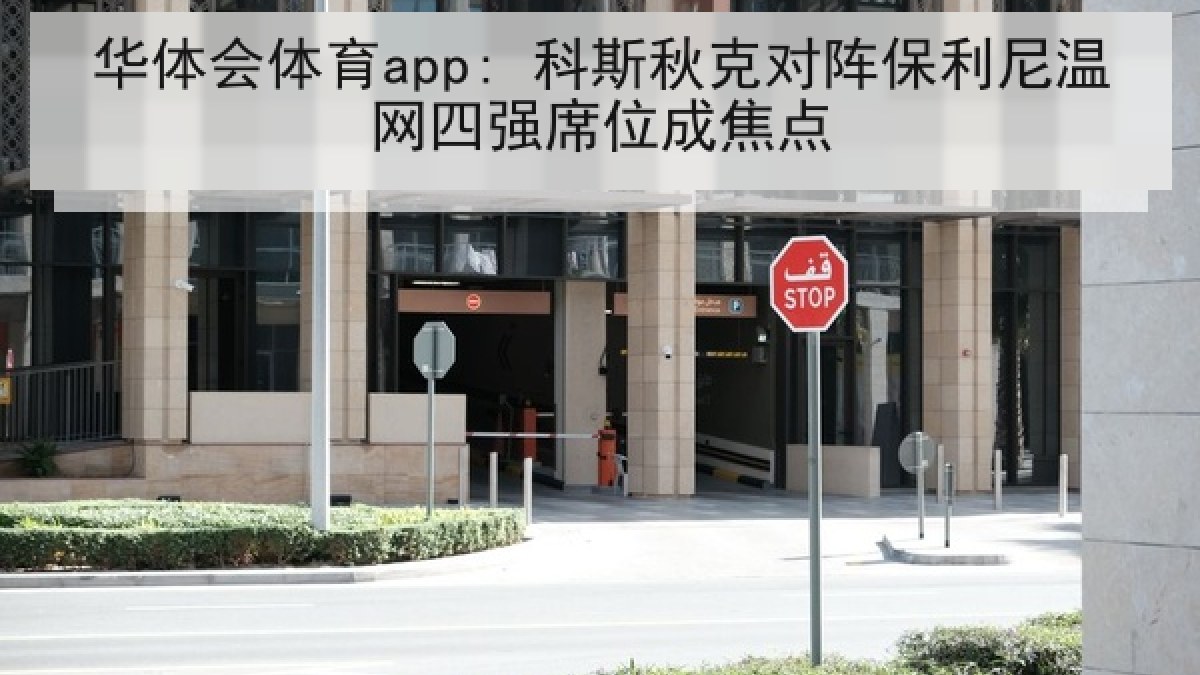 华体会体育app: 科斯秋克对阵保利尼温网四强席位成焦点